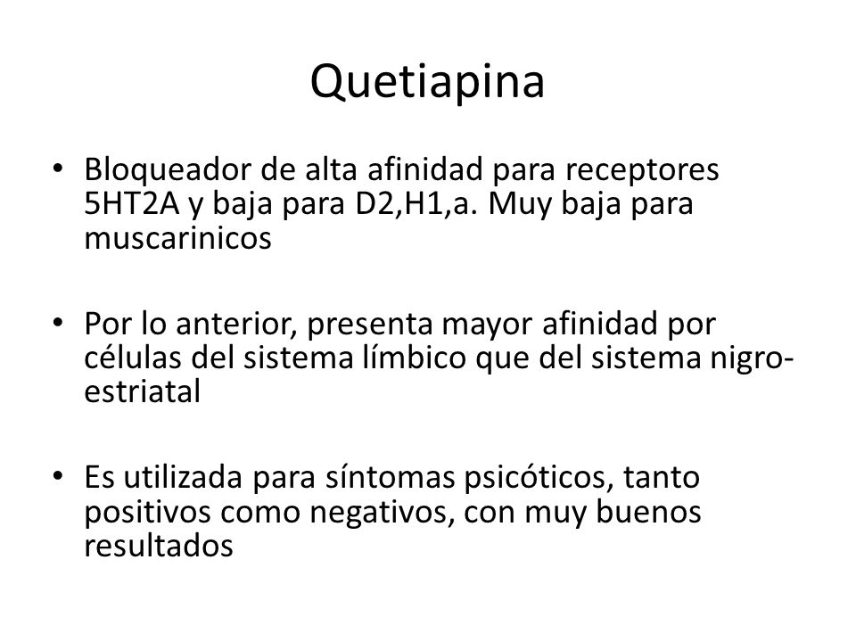 Quetiapina Bloqueador de alta afinidad para receptores 5HT2A y baja para D2,H1,a. Muy baja para muscarinicos.