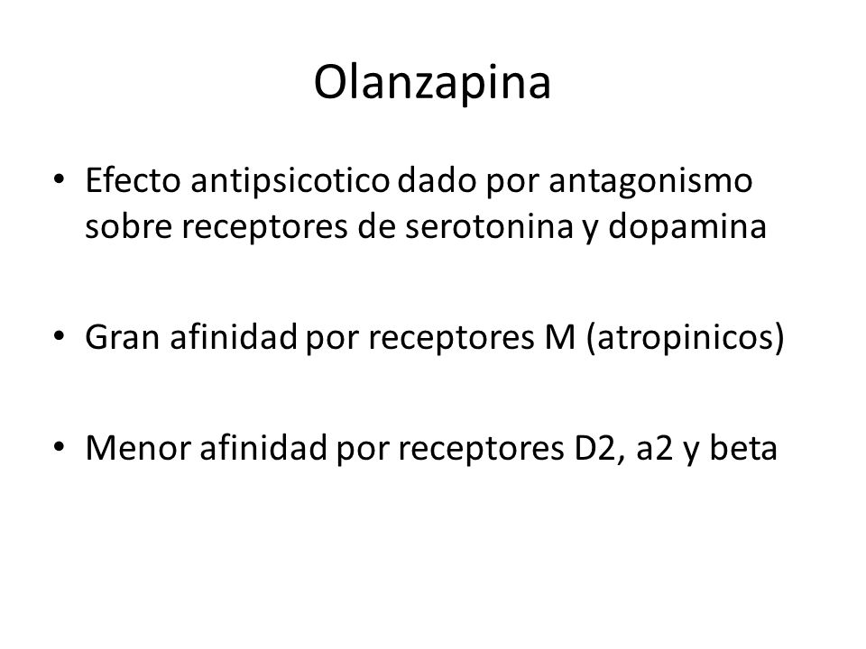 Olanzapina Efecto antipsicotico dado por antagonismo sobre receptores de serotonina y dopamina. Gran afinidad por receptores M (atropinicos)