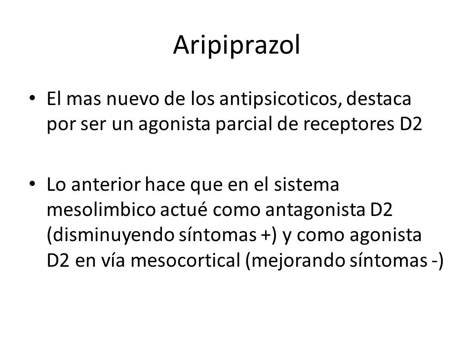 Aripiprazol El mas nuevo de los antipsicoticos, destaca por ser un agonista parcial de receptores D2.