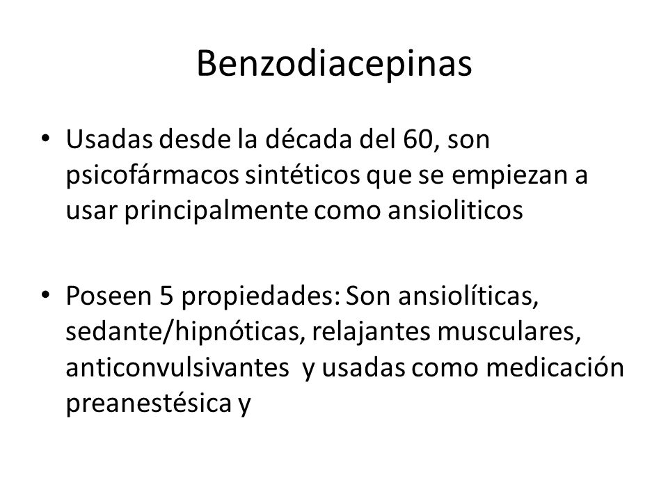 Benzodiacepinas Usadas desde la década del 60, son psicofármacos sintéticos que se empiezan a usar principalmente como ansioliticos.