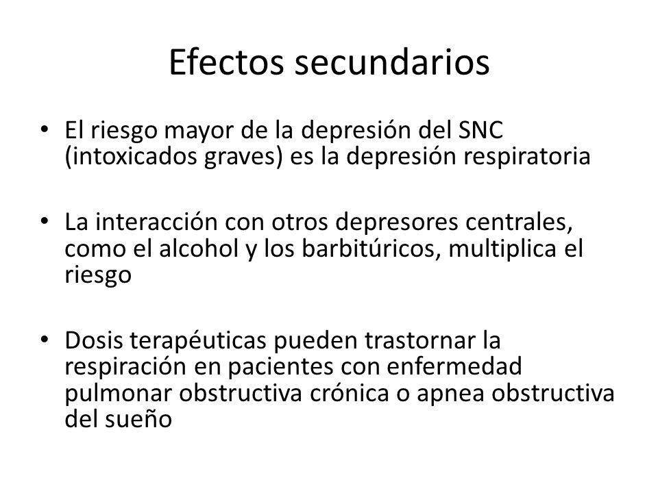 Efectos secundarios El riesgo mayor de la depresión del SNC (intoxicados graves) es la depresión respiratoria.