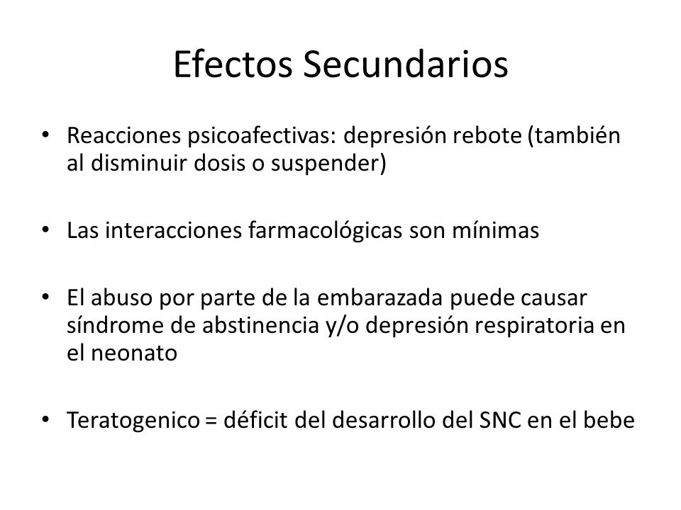 Efectos Secundarios Reacciones psicoafectivas: depresión rebote (también al disminuir dosis o suspender)