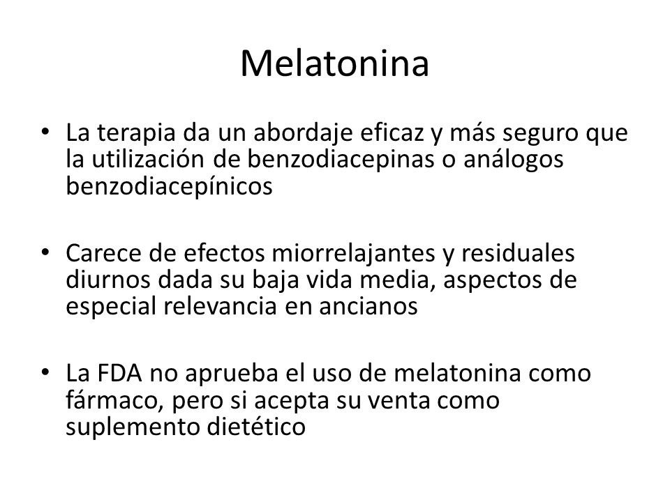 Melatonina La terapia da un abordaje eficaz y más seguro que la utilización de benzodiacepinas o análogos benzodiacepínicos.