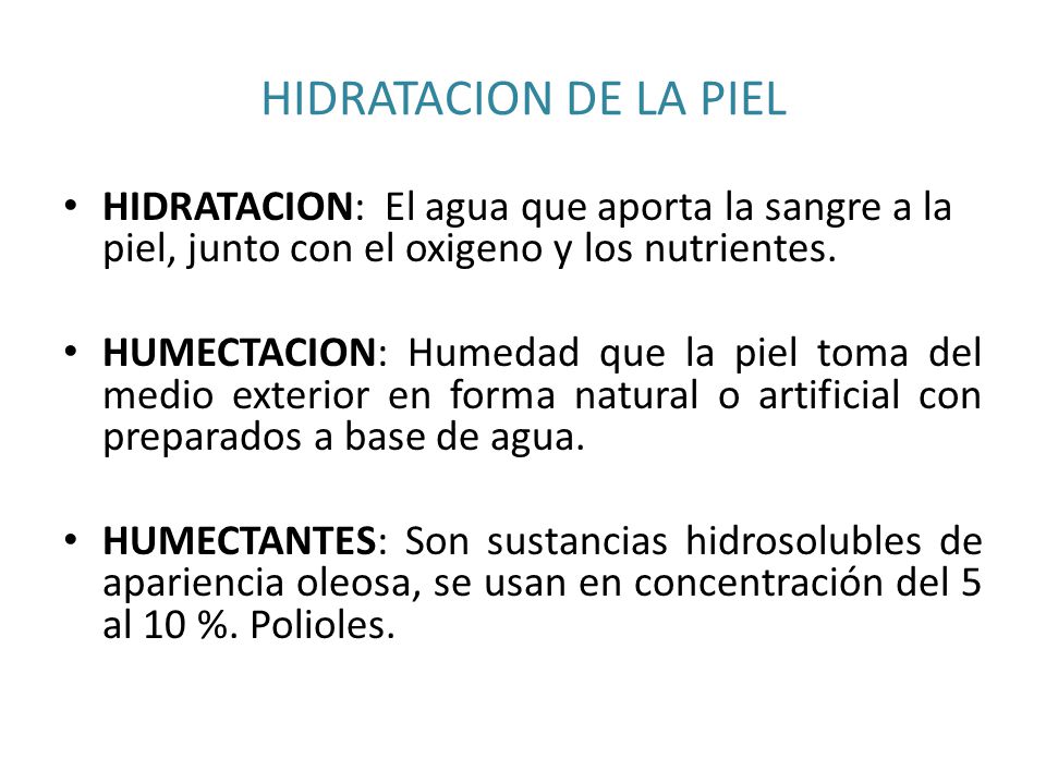 HIDRATACION DE LA PIEL HIDRATACION: El agua que aporta la sangre a la piel, junto con el oxigeno y los nutrientes.