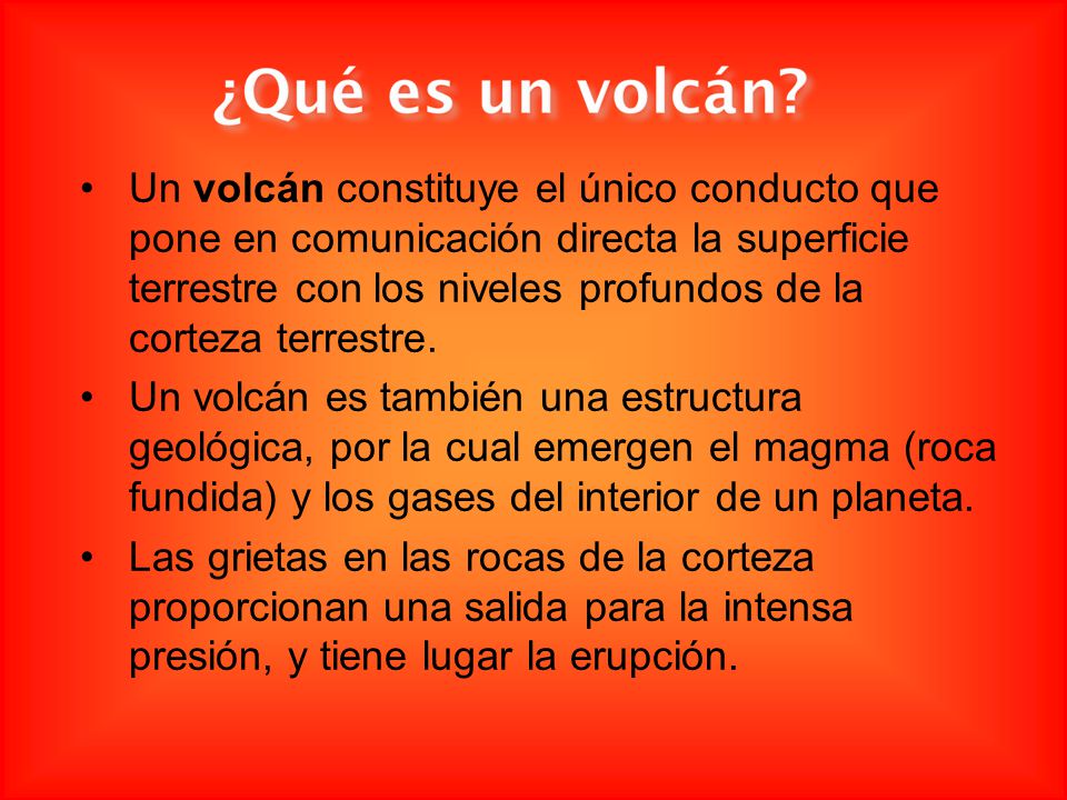 Un volcán constituye el único conducto que pone en comunicación directa la superficie terrestre con los niveles profundos de la corteza terrestre.