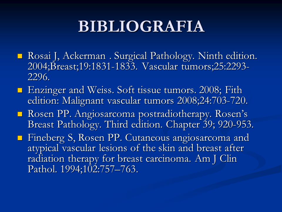 BIBLIOGRAFIA Rosai J, Ackerman . Surgical Pathology. Ninth edition. 2004;Breast;19: Vascular tumors;25: