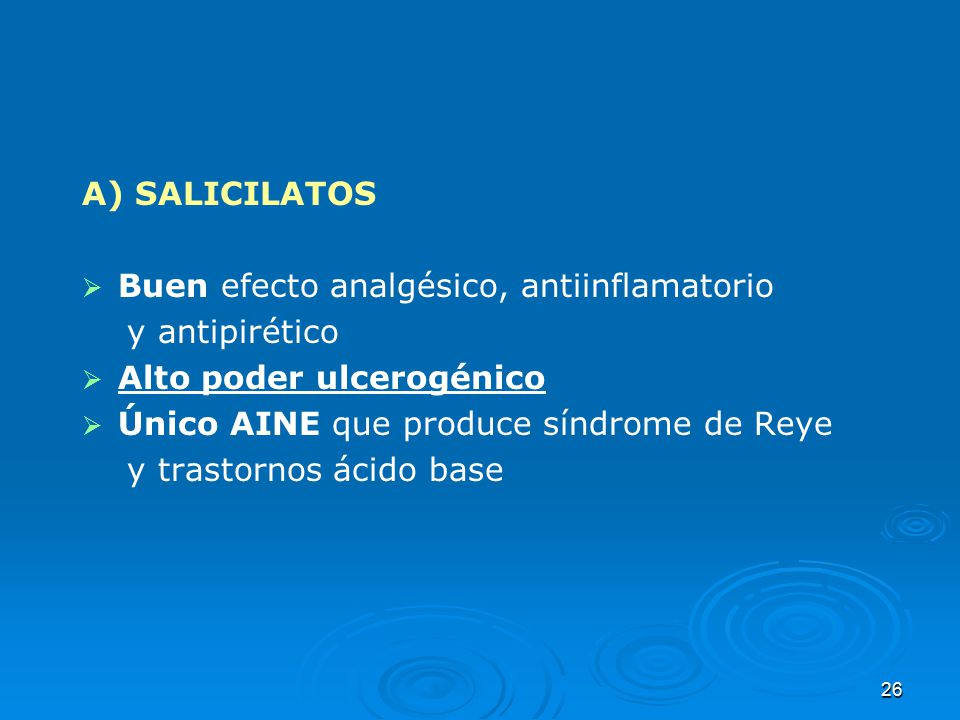 A) SALICILATOS Buen efecto analgésico, antiinflamatorio. y antipirético. Alto poder ulcerogénico.