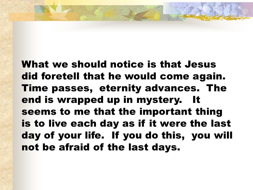 What we should notice is that Jesus did foretell that he would come again.