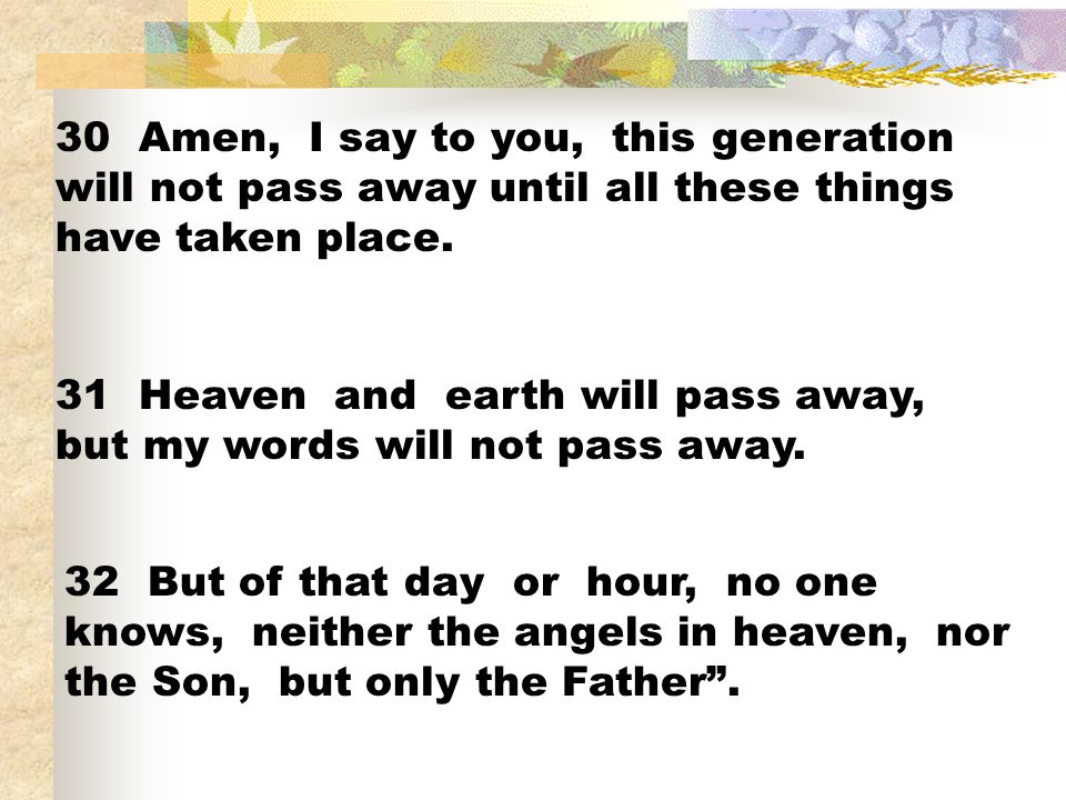 30 Amen, I say to you, this generation will not pass away until all these things have taken place.