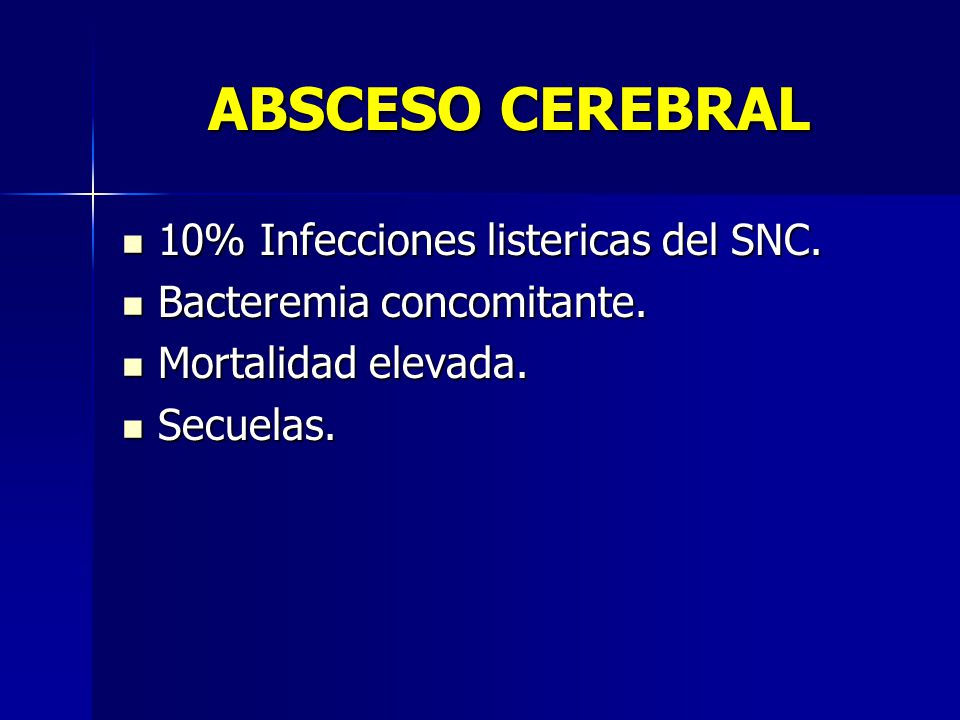 ABSCESO CEREBRAL 10% Infecciones listericas del SNC.