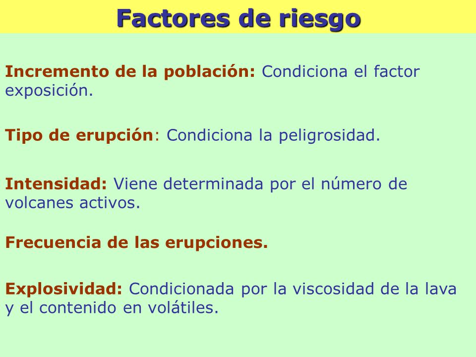 Factores de riesgo Incremento de la población: Condiciona el factor exposición. Tipo de erupción: Condiciona la peligrosidad.