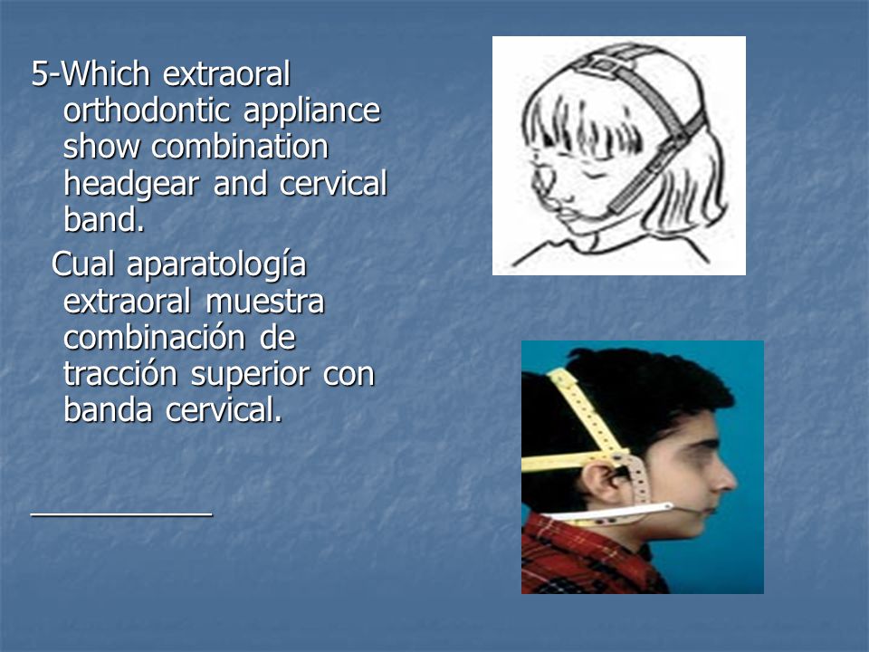 5-Which extraoral orthodontic appliance show combination headgear and cervical band.