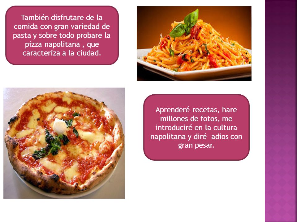 También disfrutare de la comida con gran variedad de pasta y sobre todo probare la pizza napolitana , que caracteriza a la ciudad.