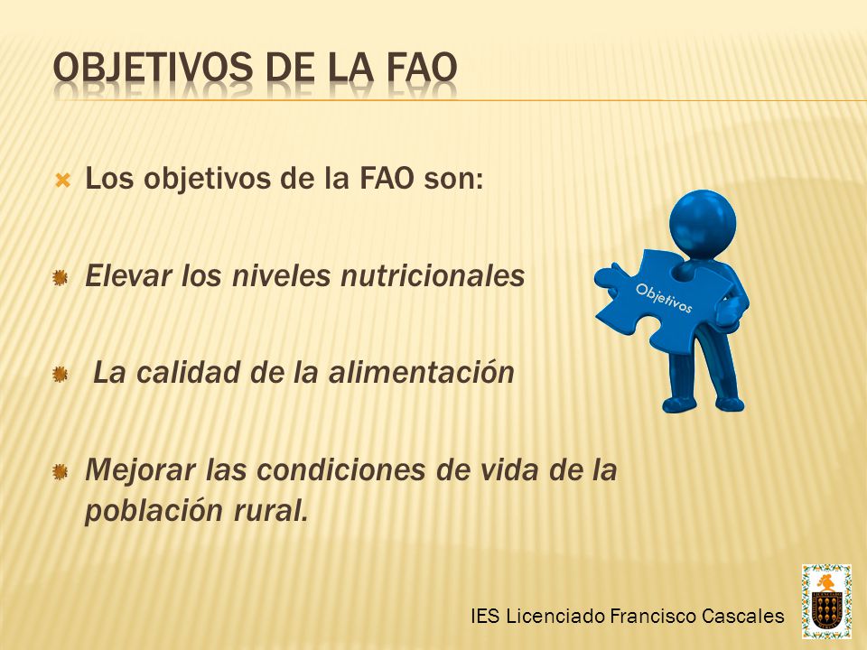 Objetivos de la FAO Los objetivos de la FAO son: