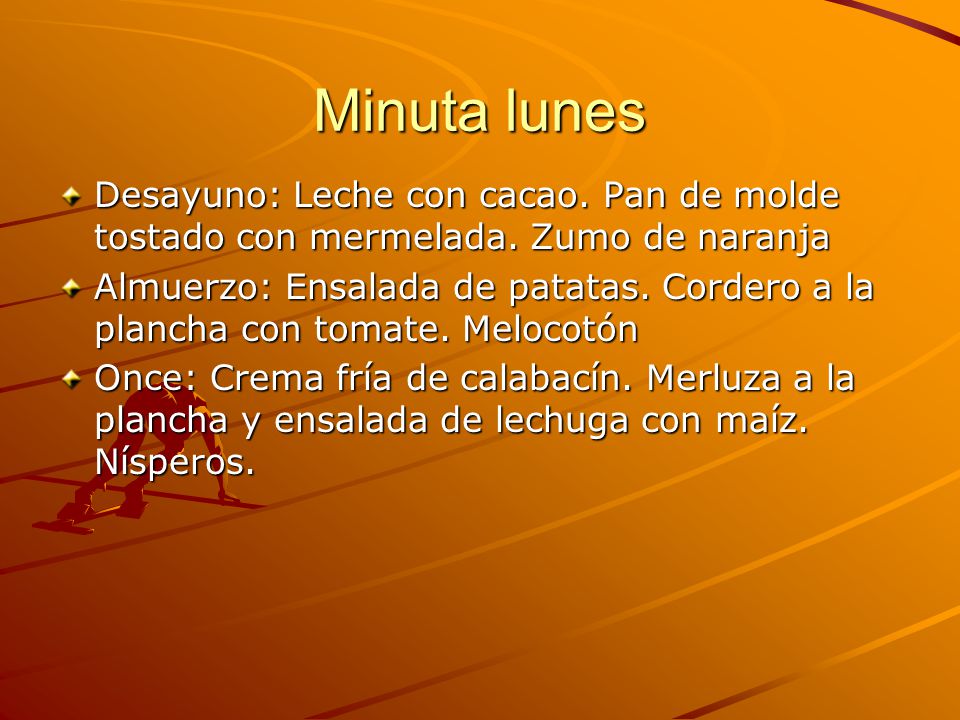 Minuta lunes Desayuno: Leche con cacao. Pan de molde tostado con mermelada. Zumo de naranja.