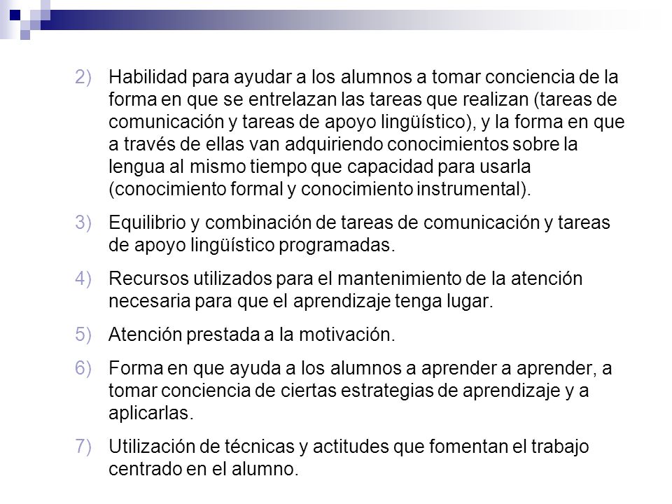 Habilidad para ayudar a los alumnos a tomar conciencia de la forma en que se entrelazan las tareas que realizan (tareas de comunicación y tareas de apoyo lingüístico), y la forma en que a través de ellas van adquiriendo conocimientos sobre la lengua al mismo tiempo que capacidad para usarla (conocimiento formal y conocimiento instrumental).
