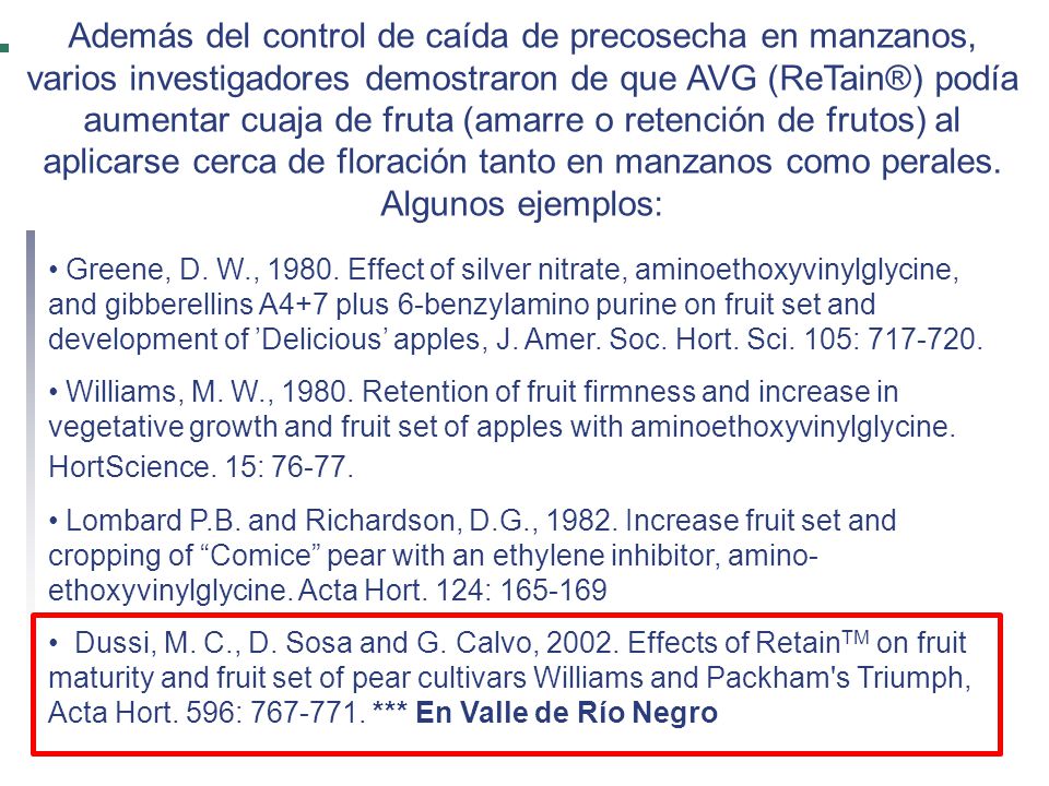Además del control de caída de precosecha en manzanos, varios investigadores demostraron de que AVG (ReTain®) podía aumentar cuaja de fruta (amarre o retención de frutos) al aplicarse cerca de floración tanto en manzanos como perales. Algunos ejemplos: