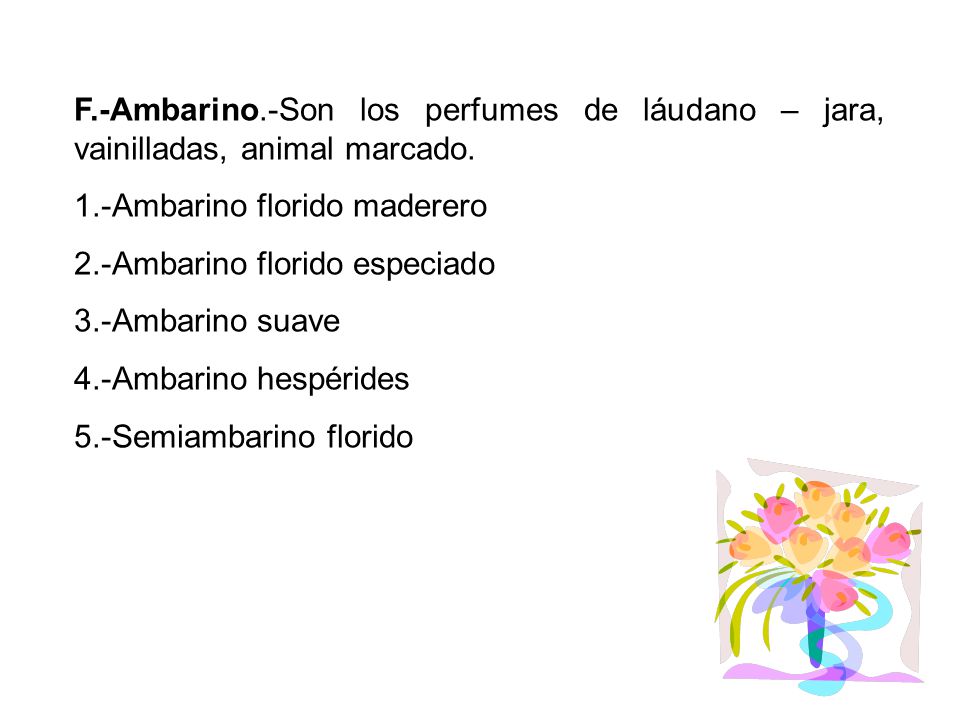F.-Ambarino.-Son los perfumes de láudano – jara, vainilladas, animal marcado.