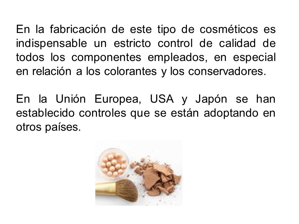 En la fabricación de este tipo de cosméticos es indispensable un estricto control de calidad de todos los componentes empleados, en especial en relación a los colorantes y los conservadores.