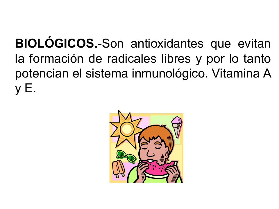 BIOLÓGICOS.-Son antioxidantes que evitan la formación de radicales libres y por lo tanto potencian el sistema inmunológico.