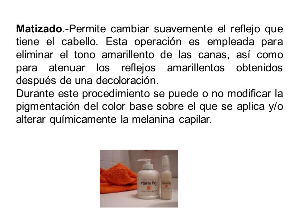 Matizado. -Permite cambiar suavemente el reflejo que tiene el cabello