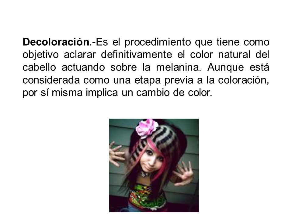 Decoloración.-Es el procedimiento que tiene como objetivo aclarar definitivamente el color natural del cabello actuando sobre la melanina.