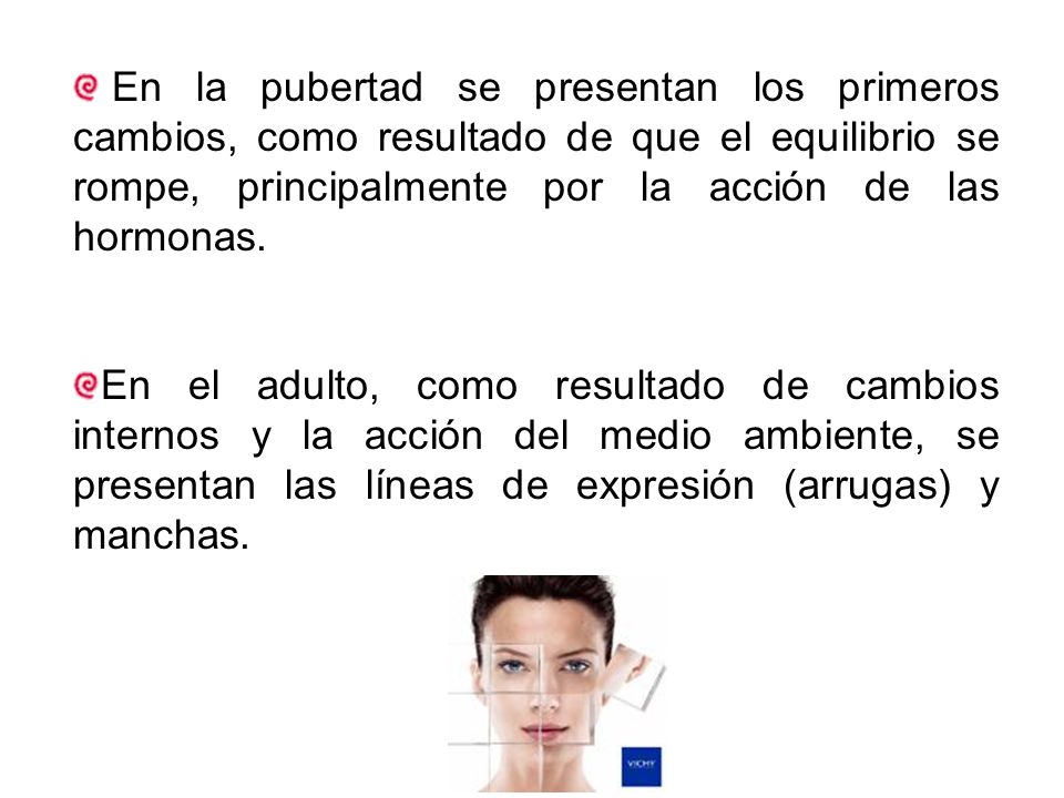 En la pubertad se presentan los primeros cambios, como resultado de que el equilibrio se rompe, principalmente por la acción de las hormonas.