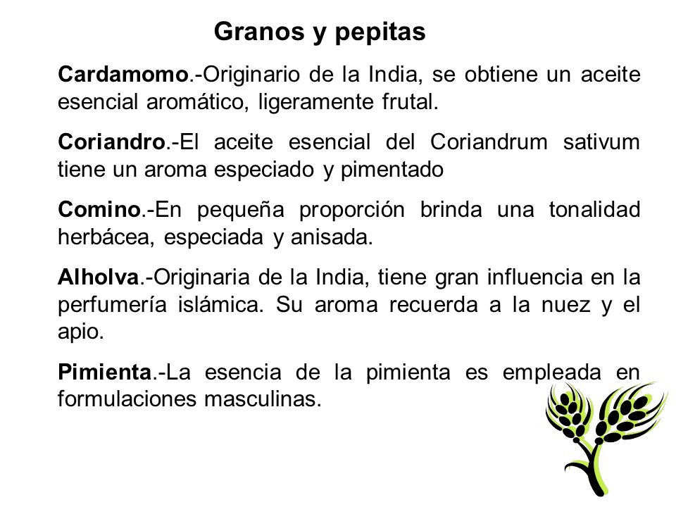 Granos y pepitas Cardamomo.-Originario de la India, se obtiene un aceite esencial aromático, ligeramente frutal.