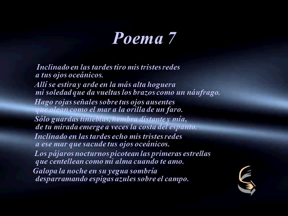 Poema 7 Inclinado en las tardes tiro mis tristes redes a tus ojos oceánicos.