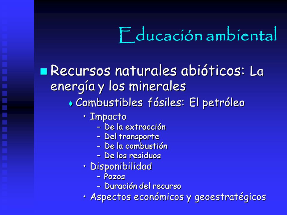 Educación ambiental Recursos naturales abióticos: La energía y los minerales. Combustibles fósiles: El petróleo.