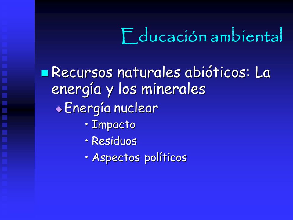 Educación ambiental Recursos naturales abióticos: La energía y los minerales. Energía nuclear. Impacto.