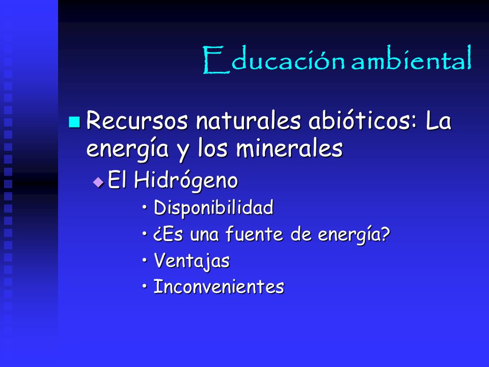Educación ambiental Recursos naturales abióticos: La energía y los minerales. El Hidrógeno. Disponibilidad.