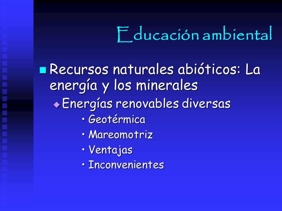Educación ambiental Recursos naturales abióticos: La energía y los minerales. Energías renovables diversas.