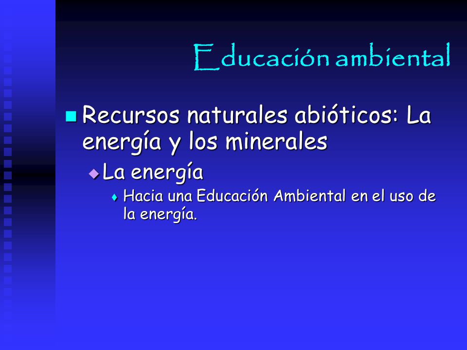 Educación ambiental Recursos naturales abióticos: La energía y los minerales.