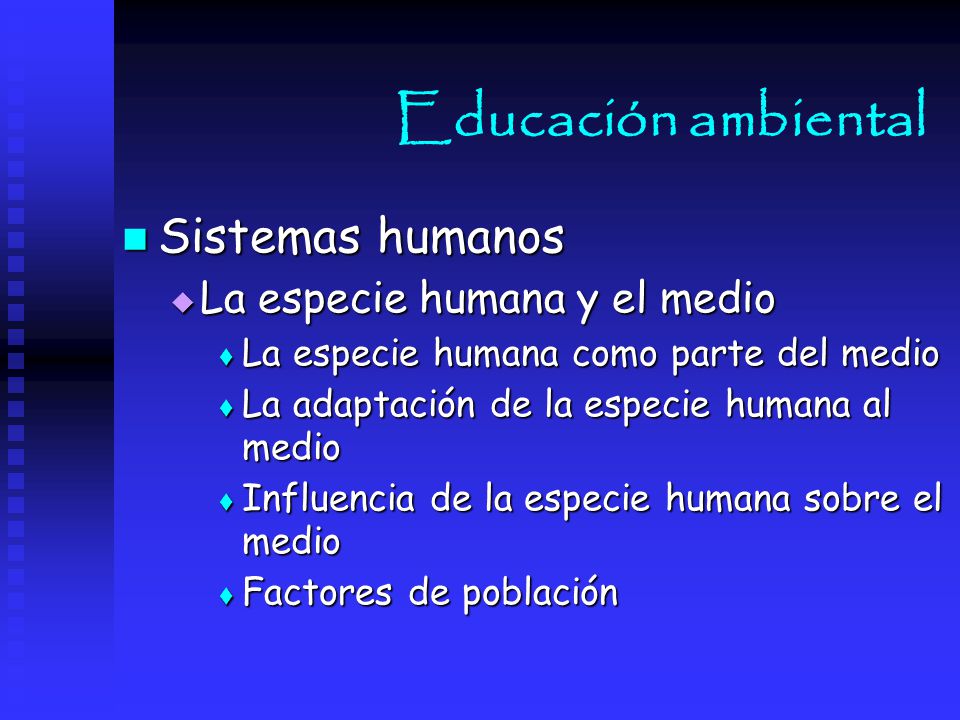 Educación ambiental Sistemas humanos La especie humana y el medio