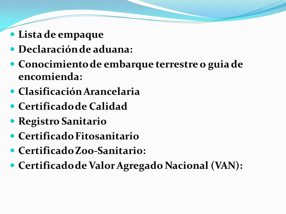 Lista de empaque Declaración de aduana: Conocimiento de embarque terrestre o guia de encomienda: Clasificación Arancelaria.