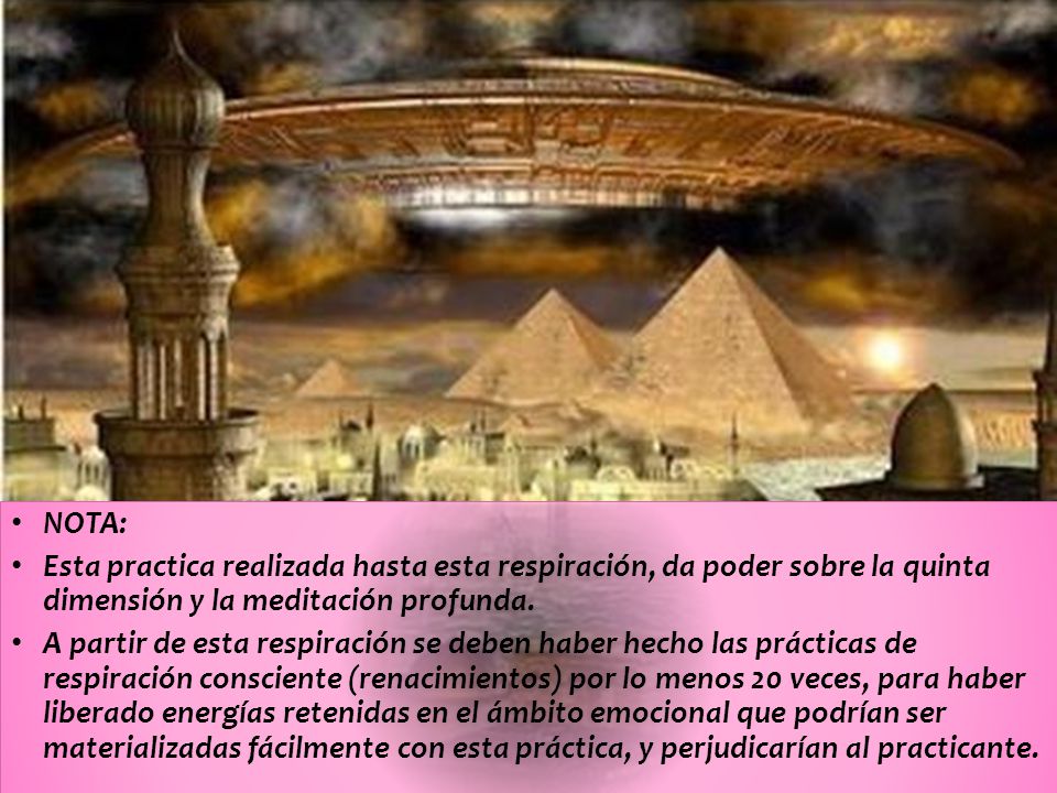 NOTA: Esta practica realizada hasta esta respiración, da poder sobre la quinta dimensión y la meditación profunda.
