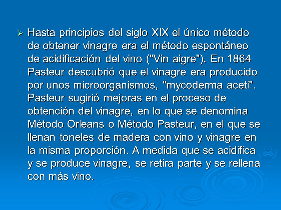 Hasta principios del siglo XIX el único método de obtener vinagre era el método espontáneo de acidificación del vino ( Vin aigre ).