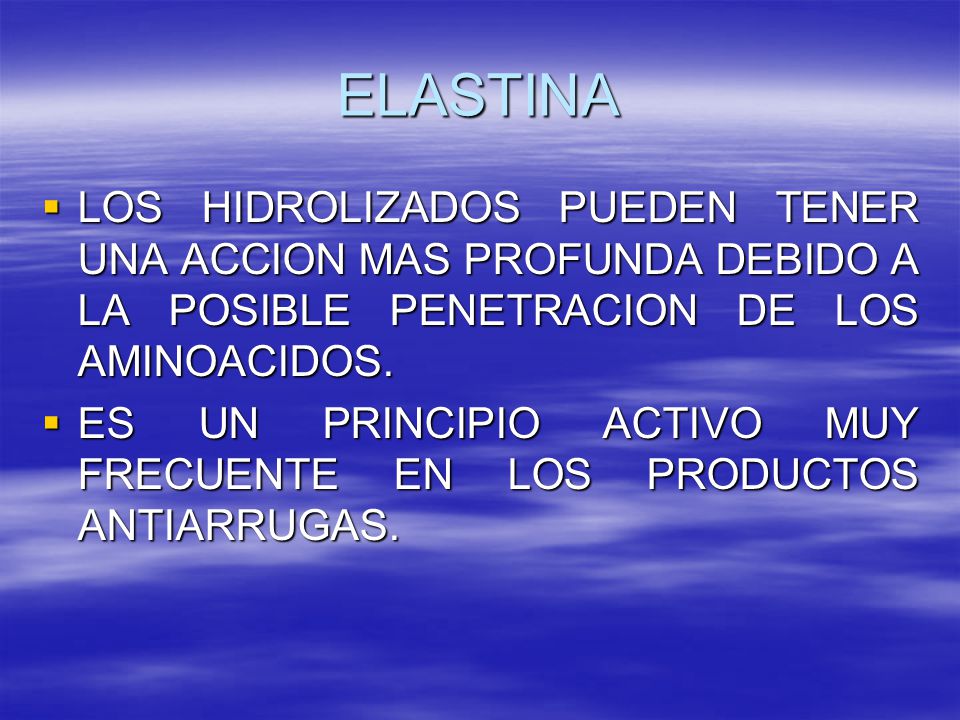 ELASTINA LOS HIDROLIZADOS PUEDEN TENER UNA ACCION MAS PROFUNDA DEBIDO A LA POSIBLE PENETRACION DE LOS AMINOACIDOS.