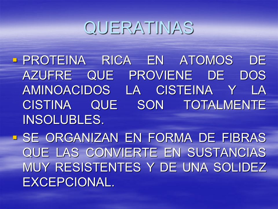 QUERATINAS PROTEINA RICA EN ATOMOS DE AZUFRE QUE PROVIENE DE DOS AMINOACIDOS LA CISTEINA Y LA CISTINA QUE SON TOTALMENTE INSOLUBLES.