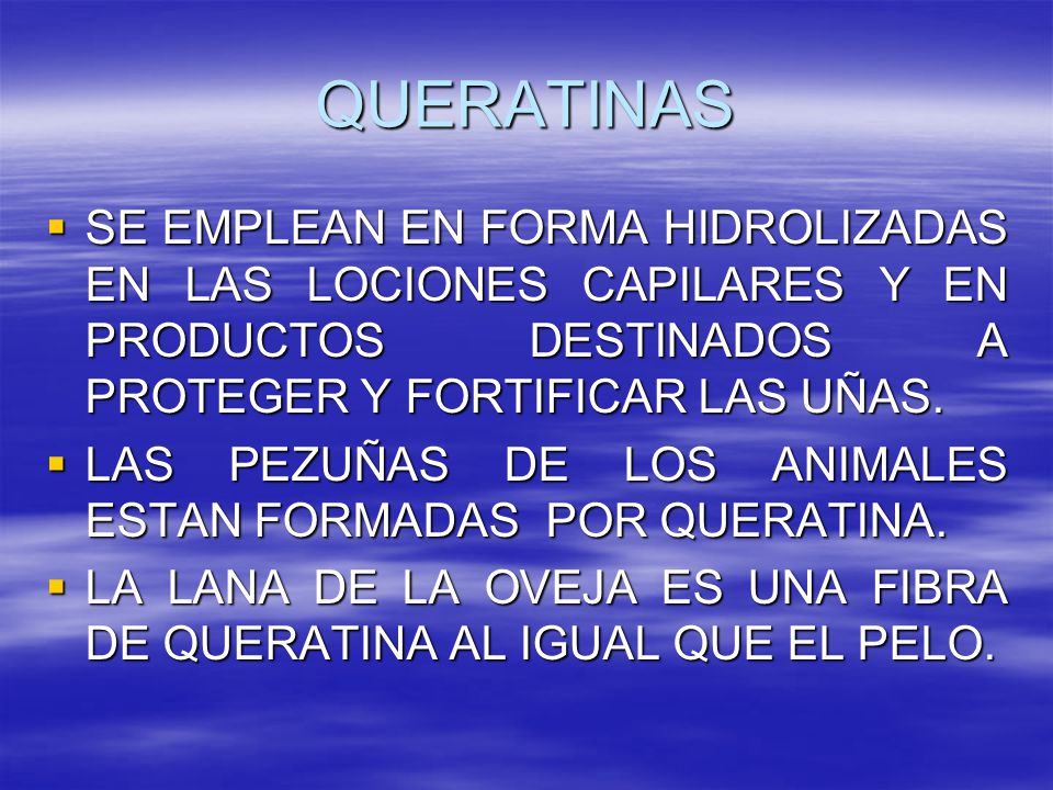 QUERATINAS SE EMPLEAN EN FORMA HIDROLIZADAS EN LAS LOCIONES CAPILARES Y EN PRODUCTOS DESTINADOS A PROTEGER Y FORTIFICAR LAS UÑAS.