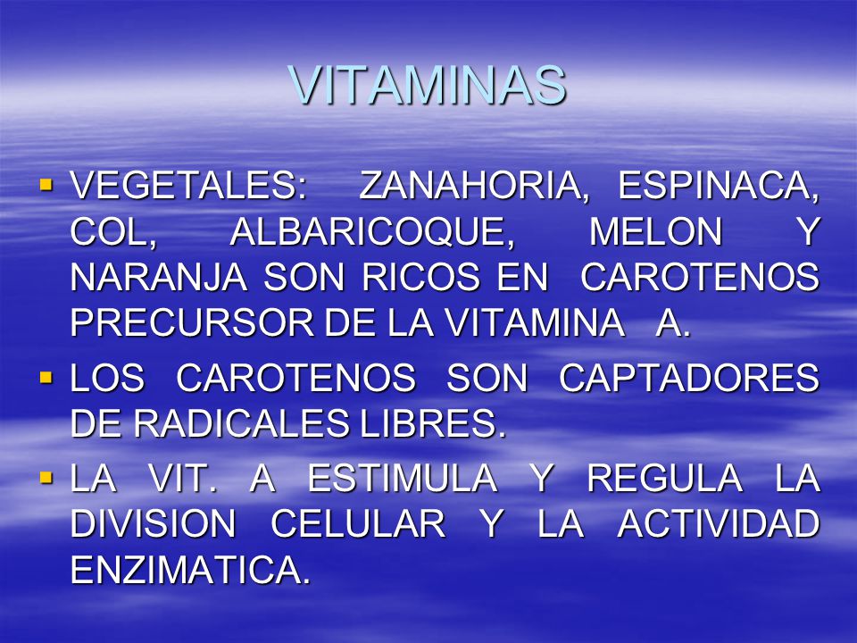 VITAMINAS VEGETALES: ZANAHORIA, ESPINACA, COL, ALBARICOQUE, MELON Y NARANJA SON RICOS EN CAROTENOS PRECURSOR DE LA VITAMINA A.