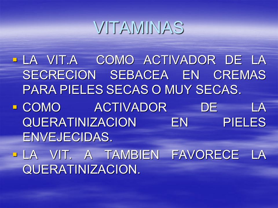 VITAMINAS LA VIT.A COMO ACTIVADOR DE LA SECRECION SEBACEA EN CREMAS PARA PIELES SECAS O MUY SECAS.