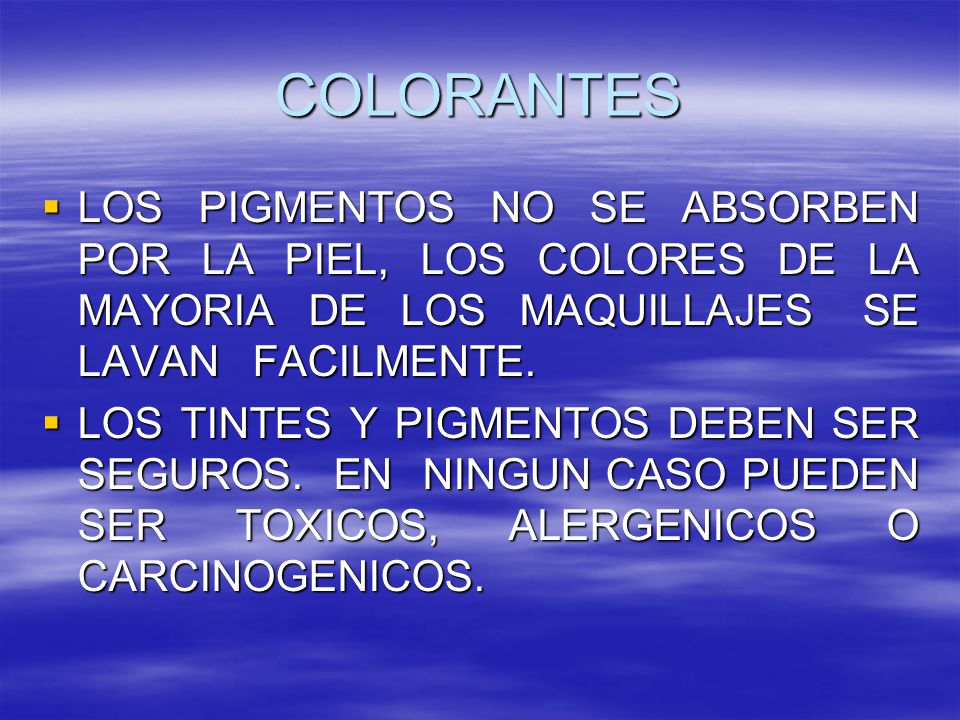 COLORANTES LOS PIGMENTOS NO SE ABSORBEN POR LA PIEL, LOS COLORES DE LA MAYORIA DE LOS MAQUILLAJES SE LAVAN FACILMENTE.