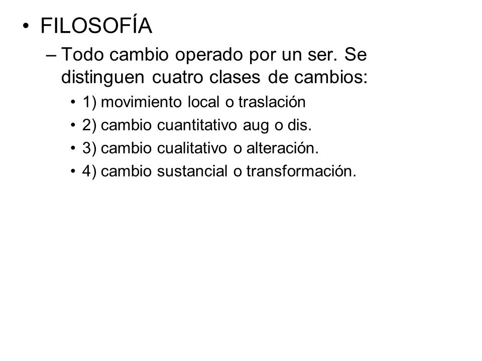 FILOSOFÍA Todo cambio operado por un ser. Se distinguen cuatro clases de cambios: 1) movimiento local o traslación.