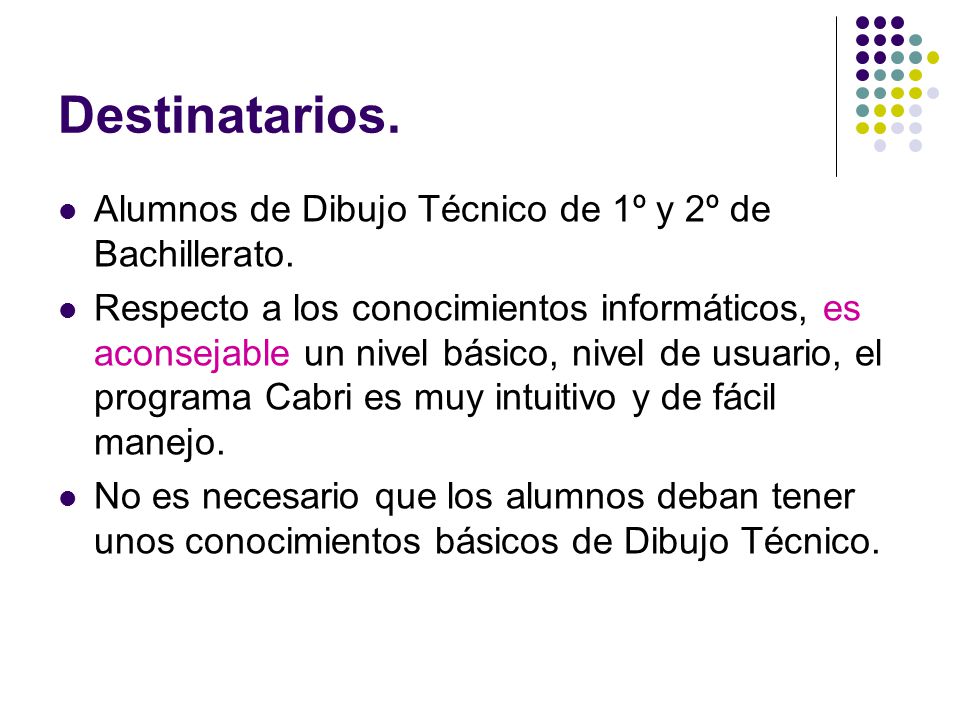 Destinatarios. Alumnos de Dibujo Técnico de 1º y 2º de Bachillerato.