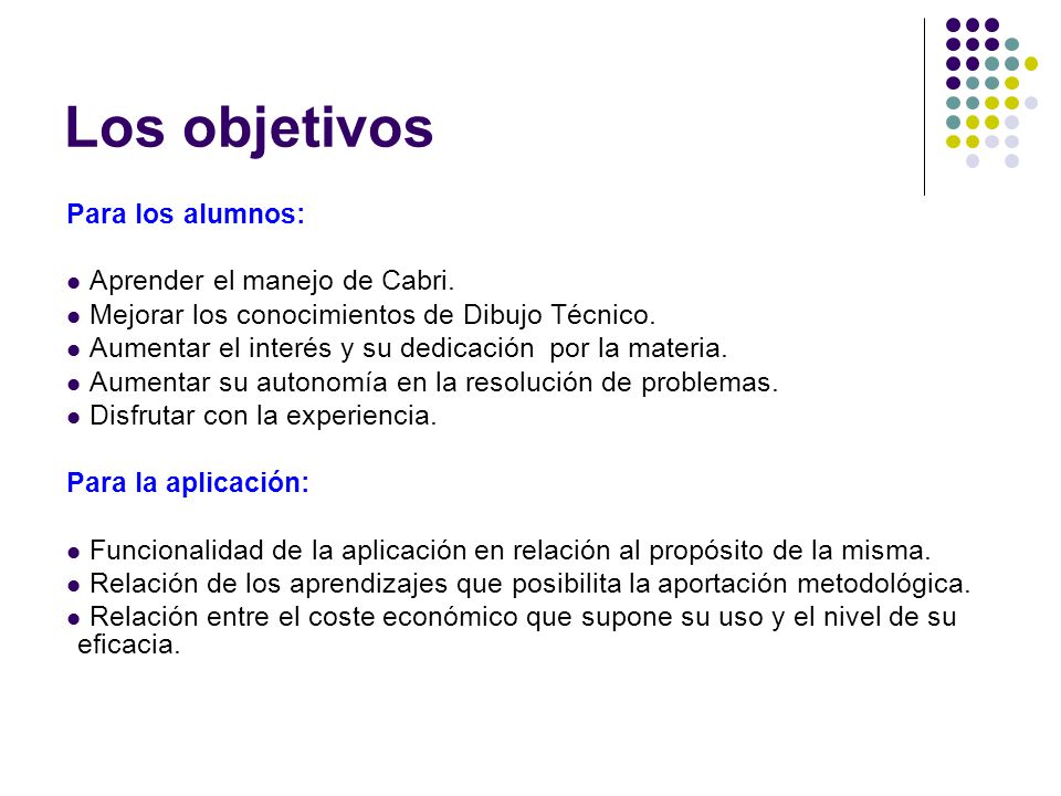 Los objetivos Para los alumnos: Aprender el manejo de Cabri.