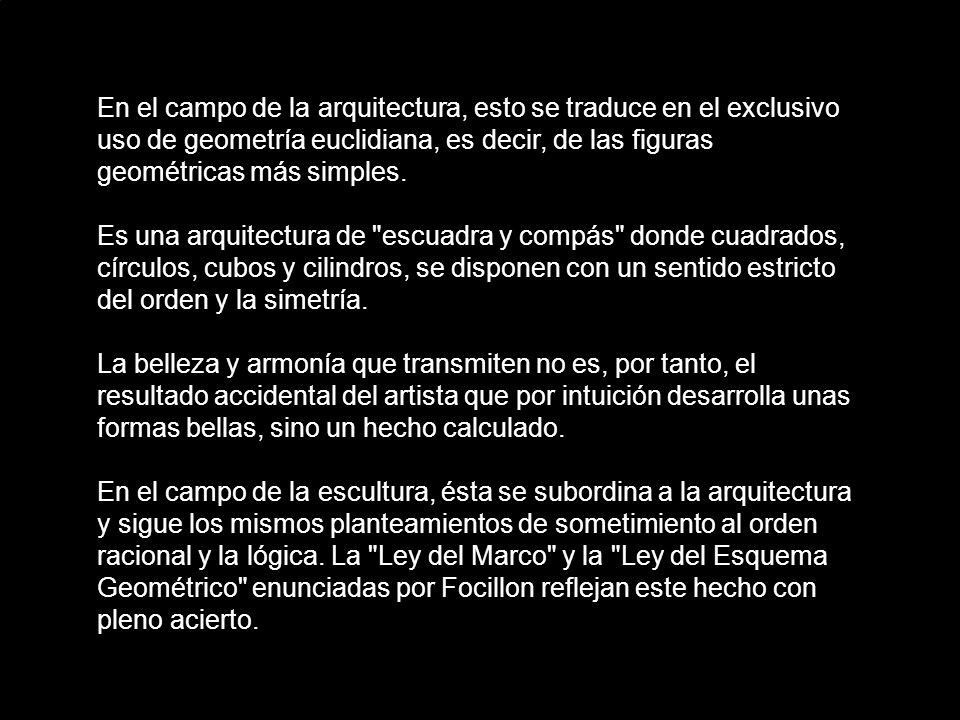 En el campo de la arquitectura, esto se traduce en el exclusivo uso de geometría euclidiana, es decir, de las figuras geométricas más simples.
