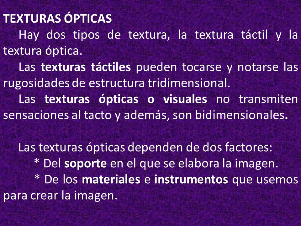 TEXTURAS ÓPTICAS Hay dos tipos de textura, la textura táctil y la textura óptica.