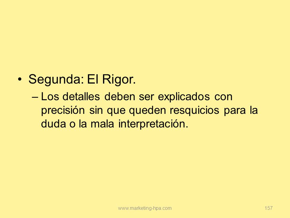 Segunda: El Rigor. Los detalles deben ser explicados con precisión sin que queden resquicios para la duda o la mala interpretación.